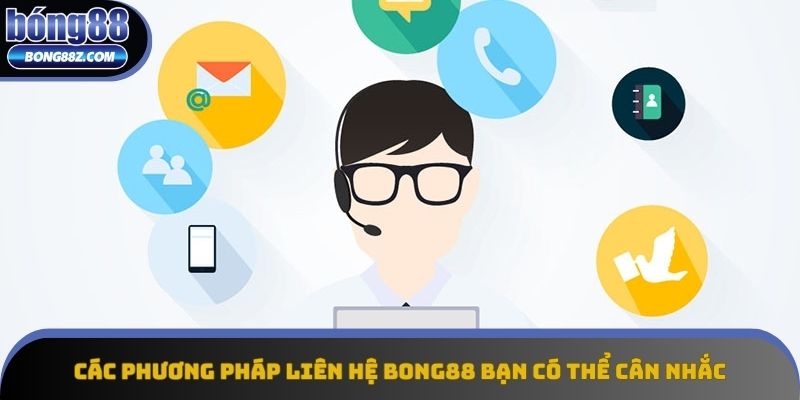 Các phương pháp liên hệ Bong88 bạn có thể cân nhắc Các phương pháp liên hệ Bong88 bạn có thể cân nhắc