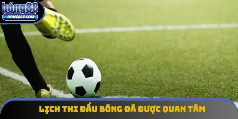 Lịch thi đấu bóng đá được quan tâm Lịch thi đấu bóng đá được quan tâm