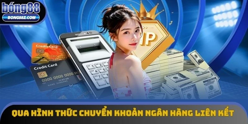 Nạp tiền bong88 qua hình thức chuyển khoản ngân hàng liên kết